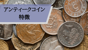 アンティークコインおすすめ_特徴
