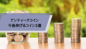 アンティークコイン今後_伸びるアンティークコイン