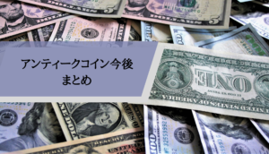 アンティークコイン今後_まとめ