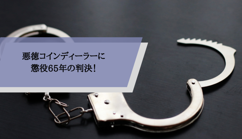 悪徳コインディーラーに懲役65年の判決！