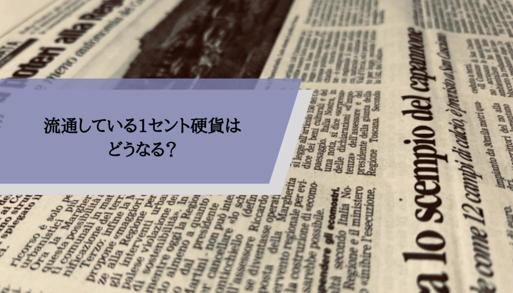 流通している1セント硬貨はどうなる?