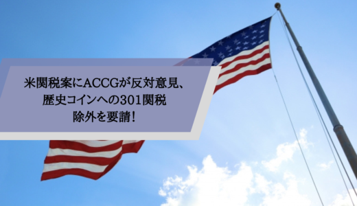 米関税案にACCGが反対意見、歴史コインへの301関税除外を要請！